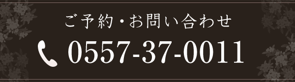 ご予約・お問い合わせ 0557-37-0011